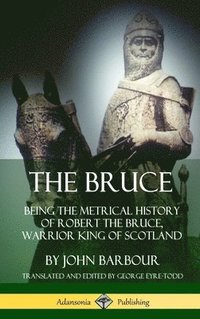 bokomslag The Bruce: Being the Metrical History of Robert the Bruce, Warrior King of Scotland (Hardcover)