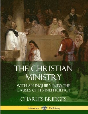 The Christian Ministry: With an Inquiry into the Causes of Its Inefficiency 1
