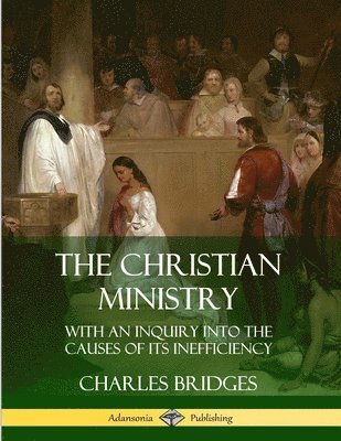 Christian Ministry: With an Inquiry into the Causes of Its Inefficiency