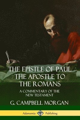 G. Campbell Morgan - Epistle of Paul the Apostle to the Romans: A Commentary of the New Testament, Häftad