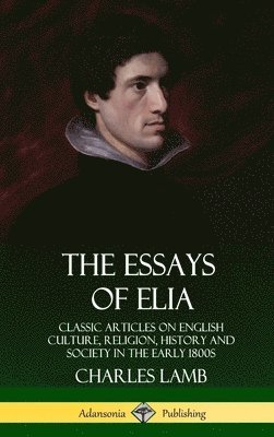 Charles Lamb - Essays of Elia: Classic Articles on English Culture, Religion, History and Society in the early 1800s (Hardcover), Inbunden