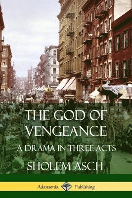 Sholem Asch, Isaac Goldberg - God of Vengeance: A Drama in Three Acts, Häftad
