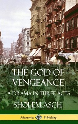 Sholem Asch, Isaac Goldberg - God of Vengeance: A Drama in Three Acts (Hardcover), Inbunden
