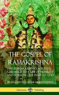 bokomslag The Gospel of Ramakrishna: Sri Ramakrishnas Spiritual Guidance to a Life of Humility and Walking the Path to God (Hardcover)
