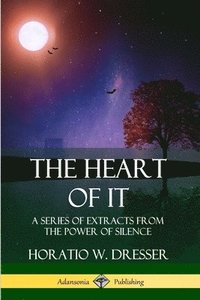 bokomslag The Heart of It: A Series of Extracts from the Power of Silence