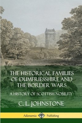 bokomslag The Historical Families of Dumfriesshire and the Border Wars: A History of Scottish Nobility