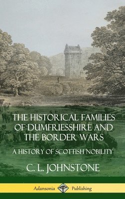 C. L. Johnstone - Historical Families of Dumfriesshire and the Border Wars: A History of Scottish Nobility (Hardcover), Inbunden