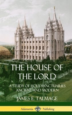 James E. Talmage - House of the Lord: A Study of Holy Sanctuaries Ancient and Modern (Hardcover), Inbunden