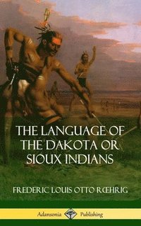 bokomslag The Language of the Dakota or Sioux Indians (Hardcover)