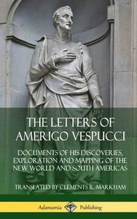 bokomslag The Letters of Amerigo Vespucci: Documents of his Discoveries, Exploration and Mapping of the New World and South Americas (Hardcover)