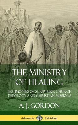 Ministry of Healing: Testimonies of Scripture, Church Theology and Christian Missions (Hardcover)