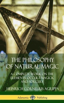 bokomslag The Philosophy of Natural Magic: A Complete Work on the Elements, Occult Magick and Sorcery (Hardcover)