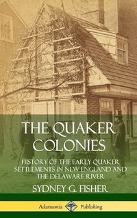 bokomslag The Quaker Colonies: History of the Early Quaker Settlements in New England and the Delaware River (Hardcover)