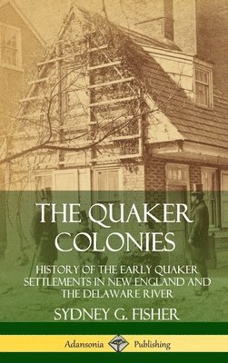 bokomslag Quaker Colonies: History of the Early Quaker Settlements in New England and the Delaware River (Hardcover)
