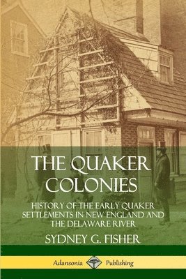 bokomslag Quaker Colonies: History of the Early Quaker Settlements in New England and the Delaware River