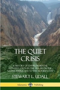 bokomslag The Quiet Crisis: A History of Environmental Conservation in the USA, from the Native Americans to the Modern Day