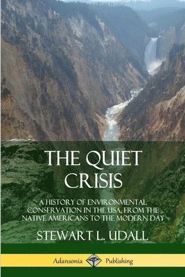 Quiet Crisis: A History of Environmental Conservation in the USA, from the Native Americans to the Modern Day