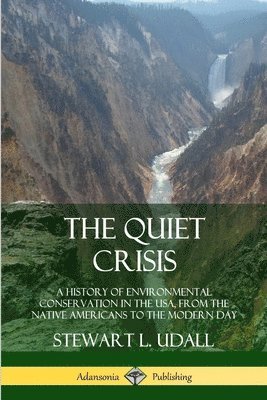 The Quiet Crisis: A History of Environmental Conservation in the USA, from the Native Americans to the Modern Day 1