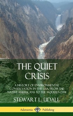 bokomslag Quiet Crisis: A History of Environmental Conservation in the USA, from the Native Americans to the Modern Day (Hardcover)