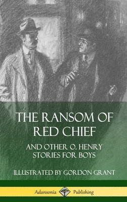 O. Henry, Gordon Grant - Ransom of Red Chief: And Other O. Henry Stories for Boys (Hardcover), Inbunden