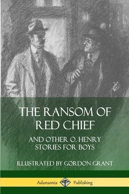 O. Henry, Gordon Grant - Ransom of Red Chief: And Other O. Henry Stories for Boys, Häftad