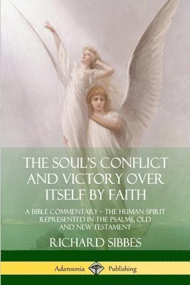 The Soul's Conflict and Victory Over Itself by Faith: A Bible Commentary; the Human Spirit Represented in the Psalms, Old and New Testament 1