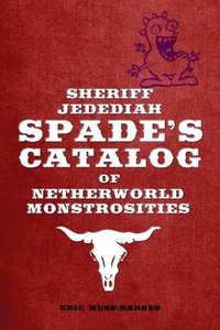 bokomslag Sheriff Jedediah Spade's Catalog of Netherworld Monstrosities