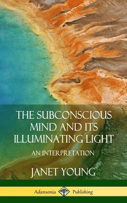 Janet Young - Subconscious Mind and Its Illuminating Light: An Interpretation (Hardcover), Inbunden