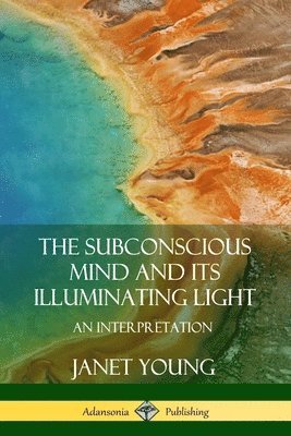 Janet Young - Subconscious Mind and Its Illuminating Light: An Interpretation, Häftad