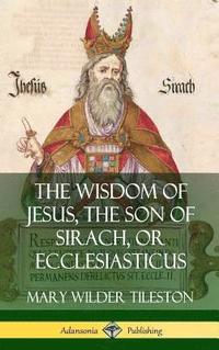 bokomslag The Wisdom of Jesus, the Son of Sirach, or Ecclesiasticus (Hardcover)