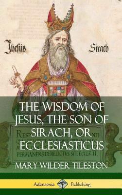 Mary Wilder Tileston, Mary Tileston - Wisdom of Jesus, the Son of Sirach, or Ecclesiasticus (Hardcover), Inbunden
