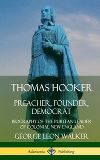 bokomslag Thomas Hooker: Preacher, Founder, Democrat; Biography of the Puritan Leader of Colonial New England (Hardcover)