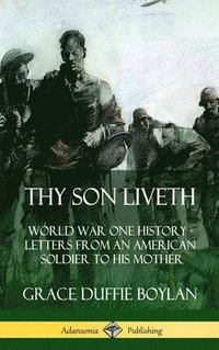 bokomslag Thy Son Liveth: World War One History - Letters from an American Soldier to His Mother (Hardcover)