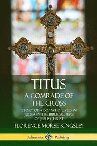 bokomslag Titus: A Comrade of the Cross; Story of a Boy Who Lived in Judea in the Biblical Time of Jesus Christ