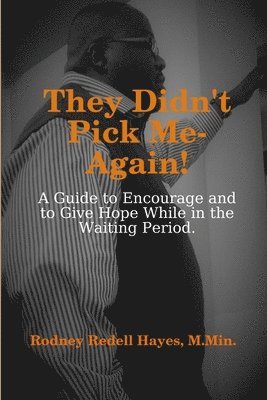 They Didn't Pick Me-Again!: A Guide to Encourage and to Give Hope While In the Waiting Period 1