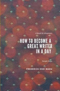 bokomslag How To Become A Great Writer In A Day