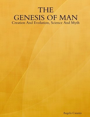Angelo Caiazzo - GENESIS OF MAN: Creation And Evolution, Science And Myth, Häftad
