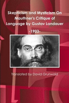 Skepticism and Mysticism On Mauthner's Critique of Language by Gustav Landauer 1903 1