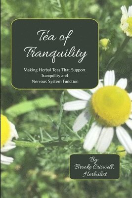 bokomslag Tea of Tranquility: Making Herbal Teas That Support Tranquility and Nervous System Function