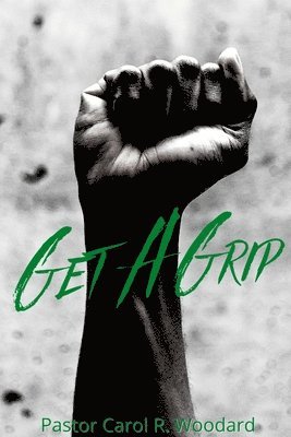 Carol Woodard - Get A Grip Basic Christian Beliefs to Strengthen Your Faith Journey, Häftad