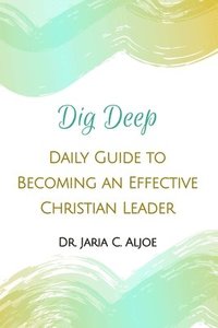 bokomslag DIG DEEP: Daily Guide to Becoming an Effective Christian Leader