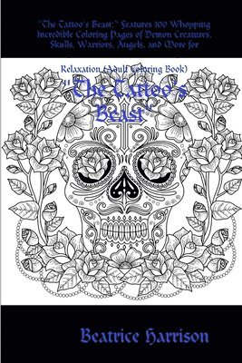 Beatrice Harrison - "The Tattoo's Beast:" Features 100 Whopping Incredible Coloring Pages of Demon Creatures, Skulls, Warriors, Angels, and More for Relaxation (Adult Coloring Book), Häftad