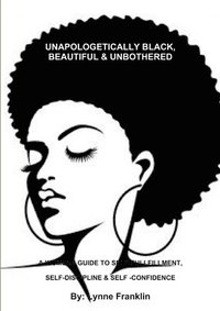 bokomslag UNAPOLOGETICALLY BLACK, BEAUTIFUL & UNBOTHERED ( A WOMENS GUIDE TO SELF-FULLFILLMENT, SELF-DISCIPLINE & SELF -CONFIDENCE