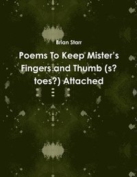 bokomslag Poems To Keep Mister's Fingers and Thumb (s? toes?) Attached