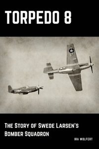 bokomslag Torpedo 8: The Story of Swede Larsens Bomber Squadron