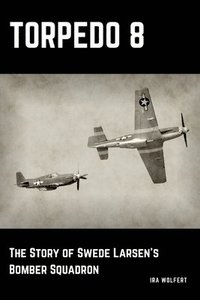 bokomslag Torpedo 8: The Story of Swede Larsen's Bomber Squadron