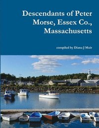 bokomslag Descendants of Peter Morse, Essex Co., Massachusetts