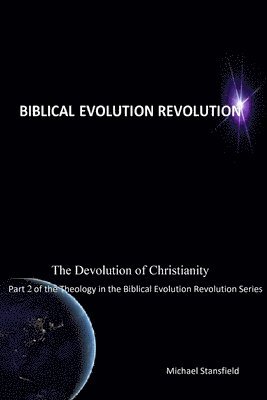 bokomslag Devolution of Christianity Part 2 of the Theology in the Biblical Evolution Revolution Series
