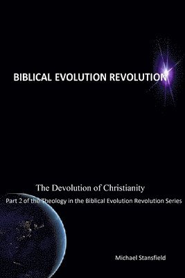 bokomslag The Devolution of Christianity Part 2 of the Theology in the Biblical Evolution Revolution Series