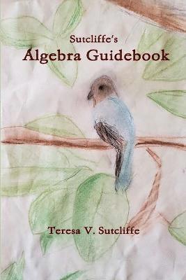 Teresa V Sutcliffe, Teresa V. Sutcliffe - Sutcliffe's Algebra Guidebook, Häftad